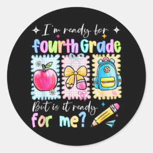 Im Ready For Fourth Grade But Is It Ready For Me F Classic Round Sticker