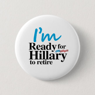 I'm Ready for Hillary to Retire -.png 6 Cm Round Badge