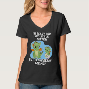 I'm Ready For My Little Sister But Is She Ready Fo T-Shirt