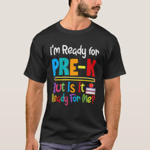 I'm Ready For Pre K But Is It Ready For Me School T-Shirt