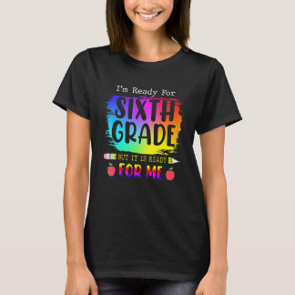 Im Ready For Sixth Grade But It is Ready For Me Te T-Shirt