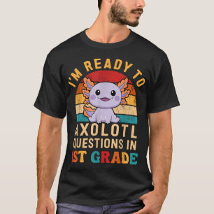 I'M Ready To Axolotl Questions In 1St Grade Back  T-Shirt