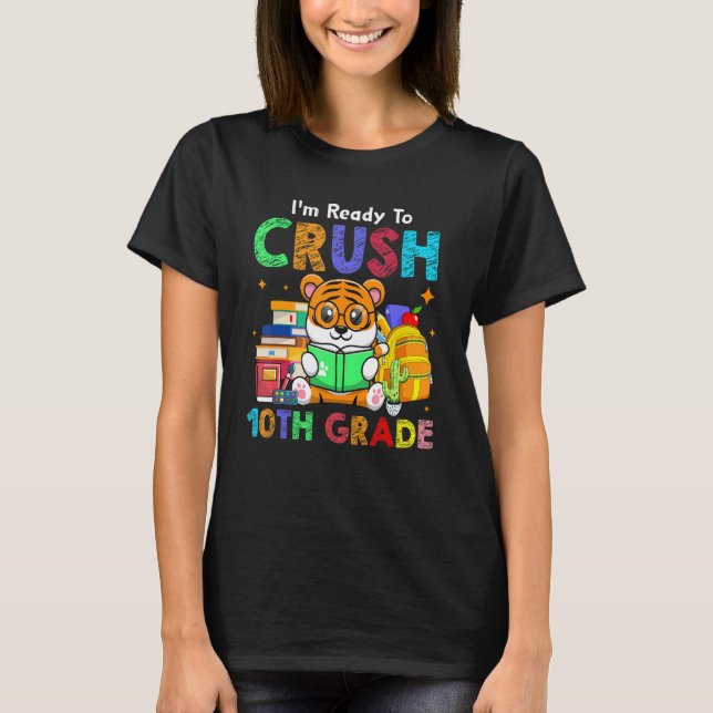 I'm Ready To Crush 10th Grade Cute Tiger Back To S T-Shirt (Front)