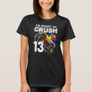 I'm Ready To Crush 13 Monster Truck 13th Birthday T-Shirt