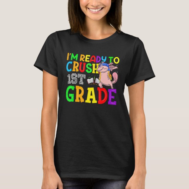 I'm Ready To Crush 1st Grade  Axolotl Back To Scho T-Shirt (Front)