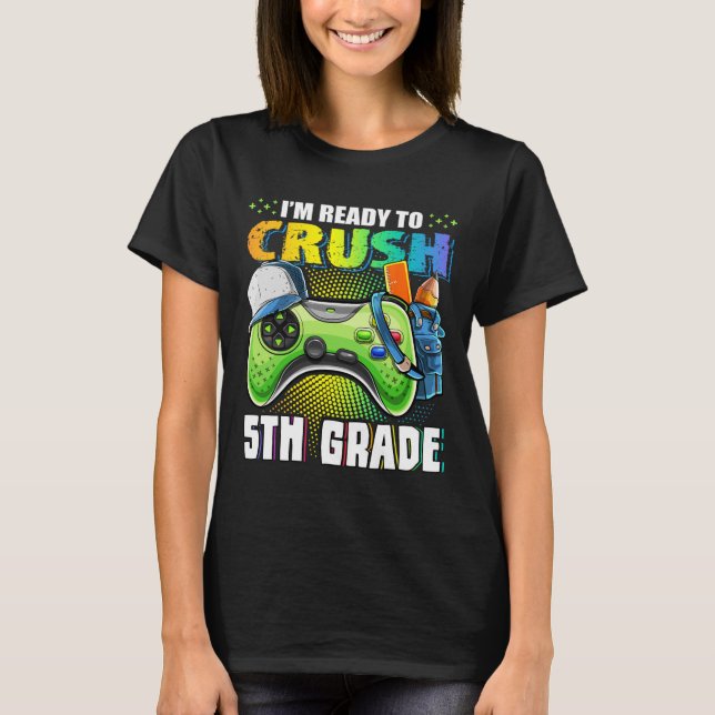 I'm Ready To Crush 5th Grade Ck To School Video Ga T-Shirt (Front)