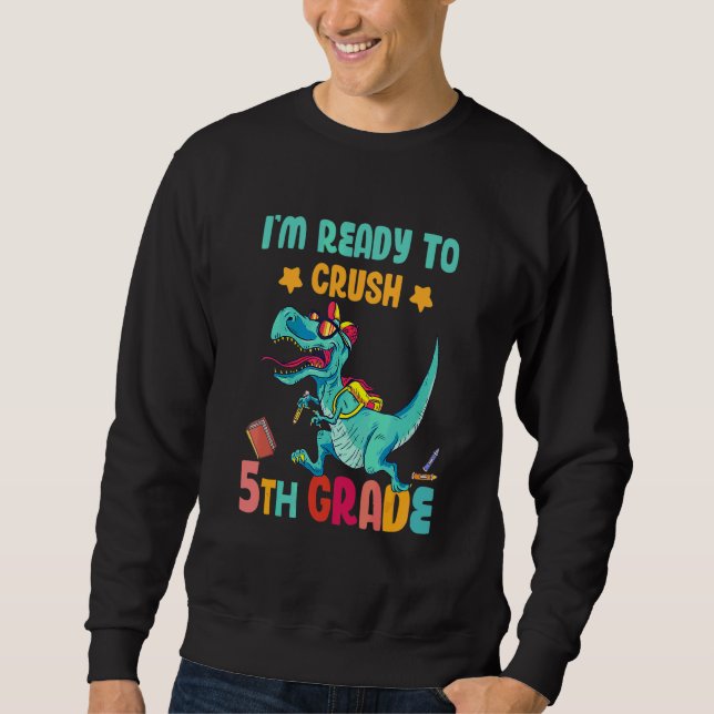 I'm Ready To Crush 5th Grade Rex Dinosaur 1 Sweatshirt (Front)