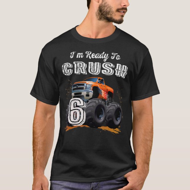 I'm Ready to Crush 6 Monster Truck 6th Birthday  B T-Shirt (Front)