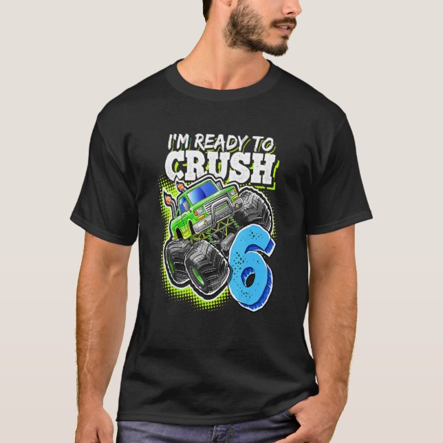 I'm Ready To Crush 6 Monster Truck 6th Birthday  B T-Shirt (Front)