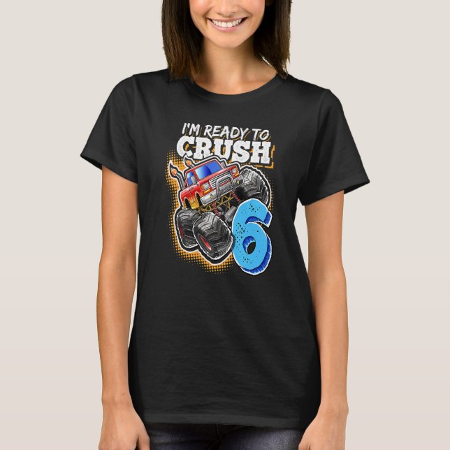 I'm Ready To Crush 6 Monster Truck 6th Birthday  B T-Shirt (Front)