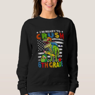 I'm Ready To Crush 6th Grade Dinosaur American Fla Sweatshirt