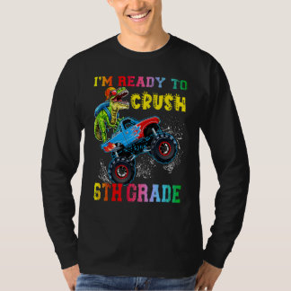 I'm Ready To Crush 6th Grade Dinosaurs Ride Monste T-Shirt