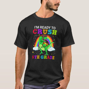 I'm Ready To Crush 6th Grade T Rex Dinosaur School T-Shirt