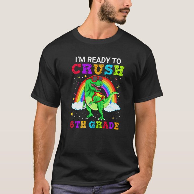 I'm Ready To Crush 6th Grade T Rex Dinosaur School T-Shirt (Front)