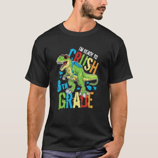 I'm Ready To Crush 8th Grade Dinosaur Rex Back To  T-Shirt (Front)