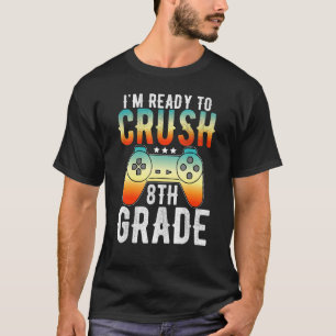 Im Ready To Crush 8th Grade Video Game Back To Sch T-Shirt