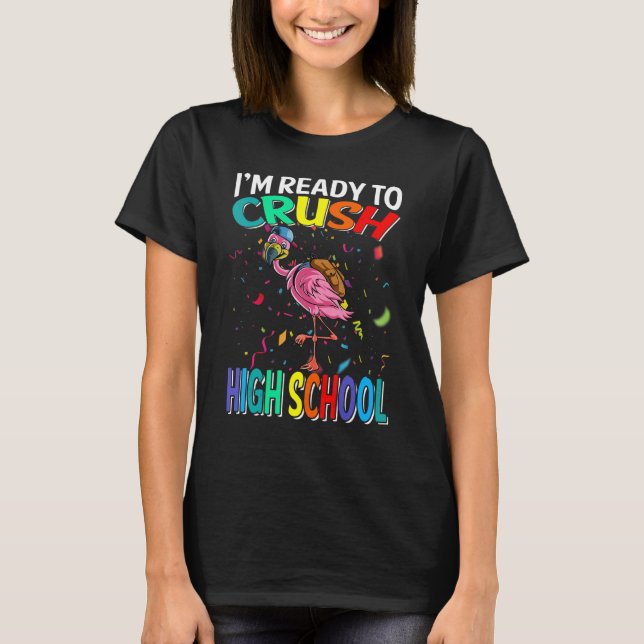 I'm Ready To Crush High School Flamingo Back To Sc T-Shirt (Front)