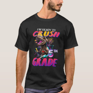Im Ready To Crush Kindergarten 5th Grade Dinosaur T-Shirt