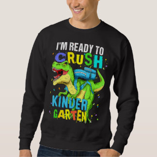 I'm Ready To Crush Kindergarten Dinosaur Back To S Sweatshirt