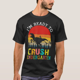 I'm Ready To Crush Kindergarten Dinosaur Back To S T-Shirt