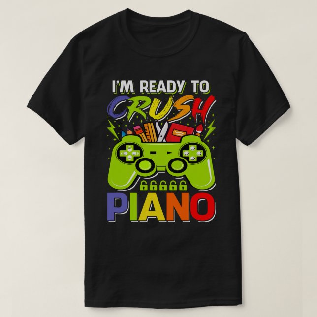 I'm Ready to Crush PIANO Back to School Video Game T-Shirt (Design Front)