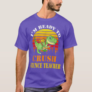 I'm Ready To Crush Science Teacher Dinosaur Back T T-Shirt