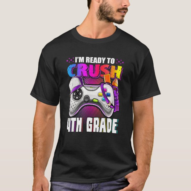 I'm Ready To Crush Video Game 4th Grade Back To Sc T-Shirt (Front)