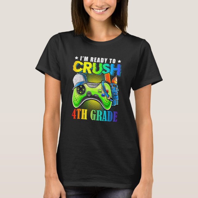 I'm Ready To Crush Video Game 4th Grade Back To Sc T-Shirt (Front)