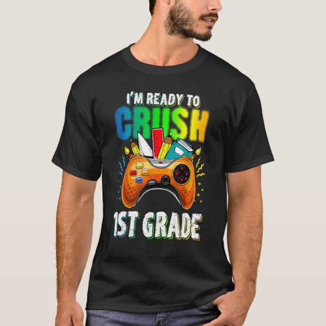 I'm Ready To Cursh First 1st Grade Game Play Back  T-Shirt (Front)