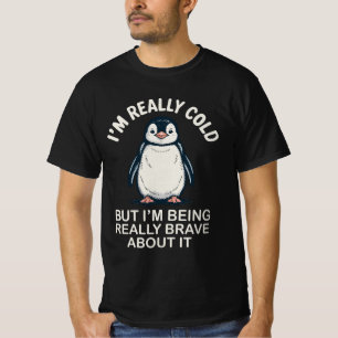 I'm Really Cold But I'm Being Really Brave About I T-Shirt