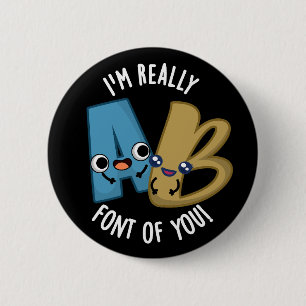 I'm Really Font Of You Funny Type Pun 6 Cm Round Badge