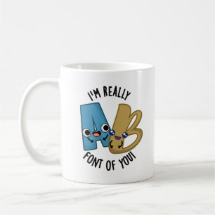 I'm Really Font Of You Funny Type Pun  Coffee Mug