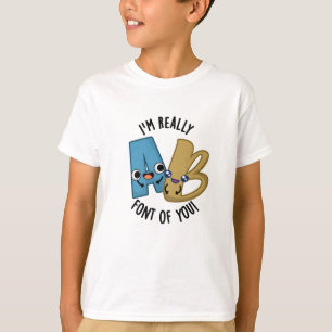 I'm Really Font Of You Funny Type Pun T-Shirt