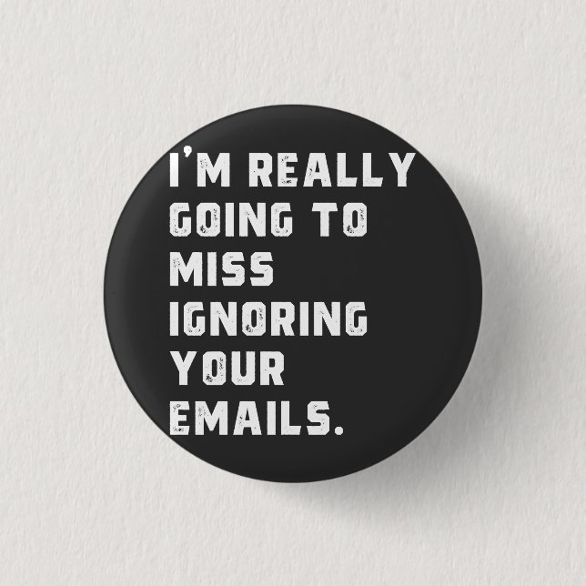 i'm really going to miss ignoring your emails. 3 cm round badge (Front)