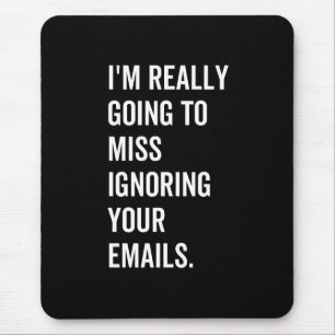 I'm really going to miss ignoring your emails mouse mat