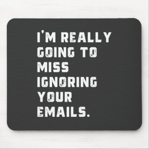 i'm really going to miss ignoring your emails. mouse mat