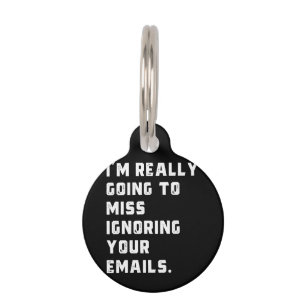 i'm really going to miss ignoring your emails. pet tag