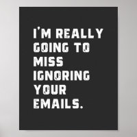 i'm really going to miss ignoring your emails.