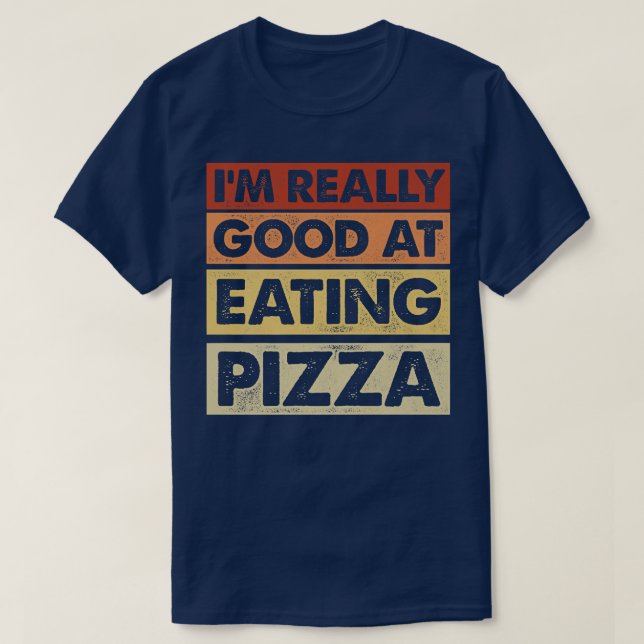 Im Really Good At Eating Pizza Italian Food Pizza  T-Shirt (Design Front)