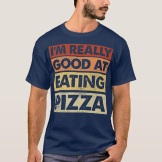 Im Really Good At Eating Pizza Italian Food Pizza T-Shirt