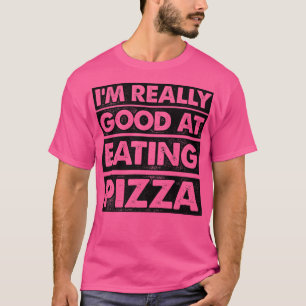 I'm Really Good At Eating Pizza Italian Food Pizza T-Shirt