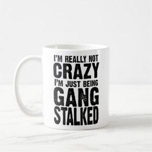 I'm really not crazy, I'm just being gangstalked T Coffee Mug