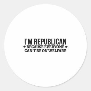 I'm Republican Because Everyone Can't Be On Welfar Classic Round Sticker