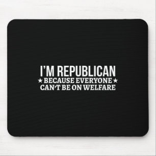 Im Republican Because Everyone Cant Be On Welfare Mouse Mat