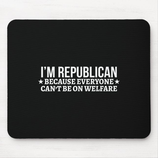 Im Republican Because Everyone Cant Be On Welfare  Mouse Mat (Front)