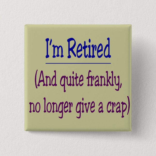 "I'm Retired and no longer give a Crap" 15 Cm Square Badge (Front)