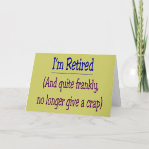 "I'm Retired and no longer give a Crap" Card