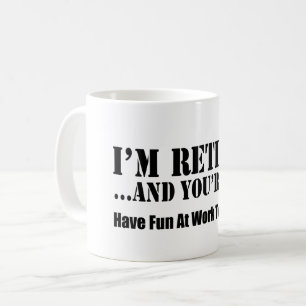 I'm Retired And You're Not Have Fun At Work Coffee Mug