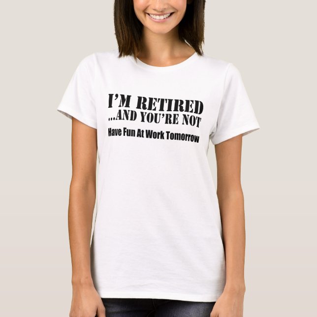 I'm Retired And You're Not T-Shirt (Front)