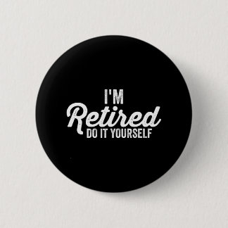 I'm Retired DO IT YOURSELF humour Apparel 6 Cm Round Badge